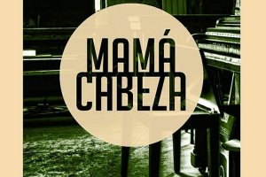 MAMÁ CABEZA, UNA GRAN APUESTA ARTÍSTICA