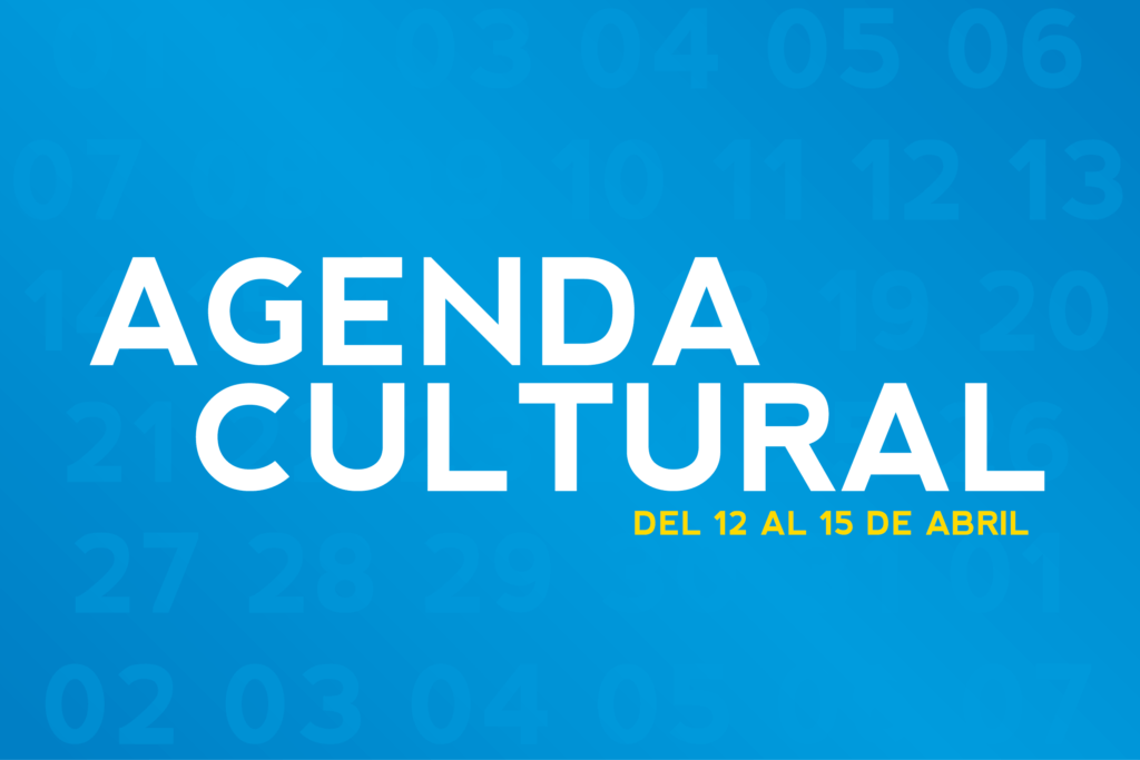 AGENDA CULTURAL DEL 12 AL 15 DE ABRIL