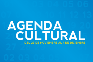 AGENDA CULTURAL DEL 29 DE NOVIEMBRE AL 2 DE DICIEMBRE