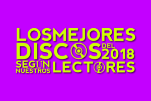 LOS MEJORES DISCOS DEL 2018 SEGÚN NUESTROS LECTORES