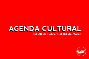 AGENDA CULTURAL DEL 28 DE FEBRERO AL 3 DE MARZO