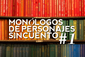MONÓLOGOS DE PERSONAJES SIN CUENTO: #1