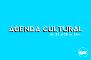 AGENDA CULTURAL DEL 25 AL 28 DE ABRIL