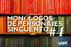 MONÓLOGOS DE PERSONAJES SIN CUENTO: #4