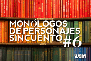 MONÓLOGOS DE PERSONAJES SIN CUENTO: #6