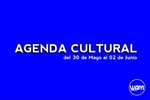 AGENDA CULTURAL DEL 30 DE MAYO AL 2 DE JUNIO