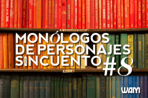 MONÓLOGOS DE PERSONAJES SIN CUENTO: #8