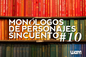 MONÓLOGOS DE PERSONAJES SIN CUENTO: #10