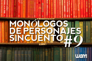 MONÓLOGOS DE PERSONAJES SIN CUENTO: #9