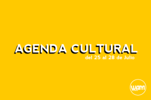 AGENDA CULTURAL DEL 25 AL 28 DE JULIO