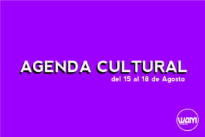 AGENDA CULTURAL DEL 15 AL 18 DE AGOSTO