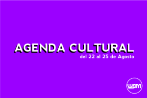 AGENDA CULTURAL DEL 22 AL 25 DE AGOSTO