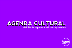 AGENDA CULTURAL DEL 29 DE AGOSTO AL 1 DE SEPTIEMBRE
