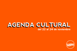 AGENDA CULTURAL DEL 22 AL 24 DE NOVIEMBRE