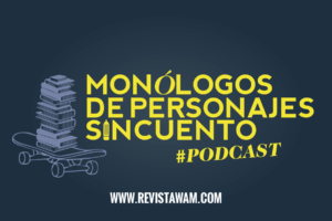 NUEVO PODCAST: MONÓLOGOS DE PERSONAJES SIN CUENTO